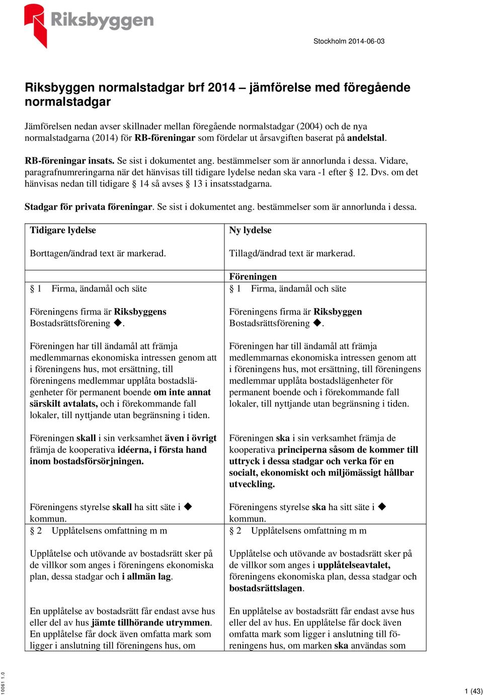 Vidare, paragrafnumreringarna när det hänvisas till tidigare lydelse nedan ska vara -1 efter 12. Dvs. om det hänvisas nedan till tidigare 14 så avses 13 i insatsstadgarna.