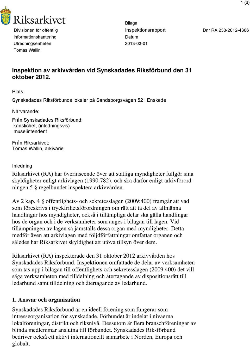 Riksarkivet (RA) har överinseende över att statliga myndigheter fullgör sina skyldigheter enligt arkivlagen (1990:782), och ska därför enligt arkivförordningen 5 regelbundet inspektera arkivvården.