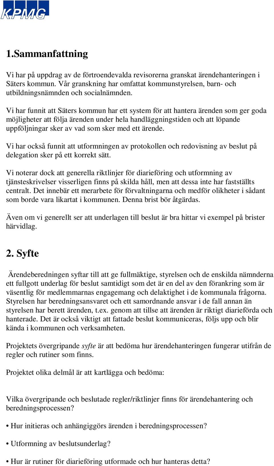 Vi har funnit att Säters kommun har ett system för att hantera ärenden som ger goda möjligheter att följa ärenden under hela handläggningstiden och att löpande uppföljningar sker av vad som sker med