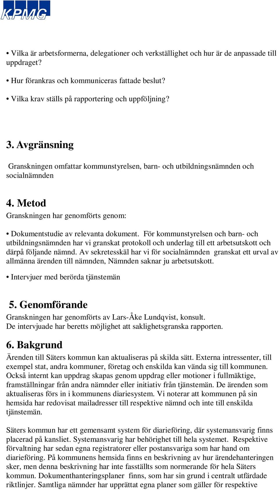 För kommunstyrelsen och barn- och utbildningsnämnden har vi granskat protokoll och underlag till ett arbetsutskott och därpå följande nämnd.