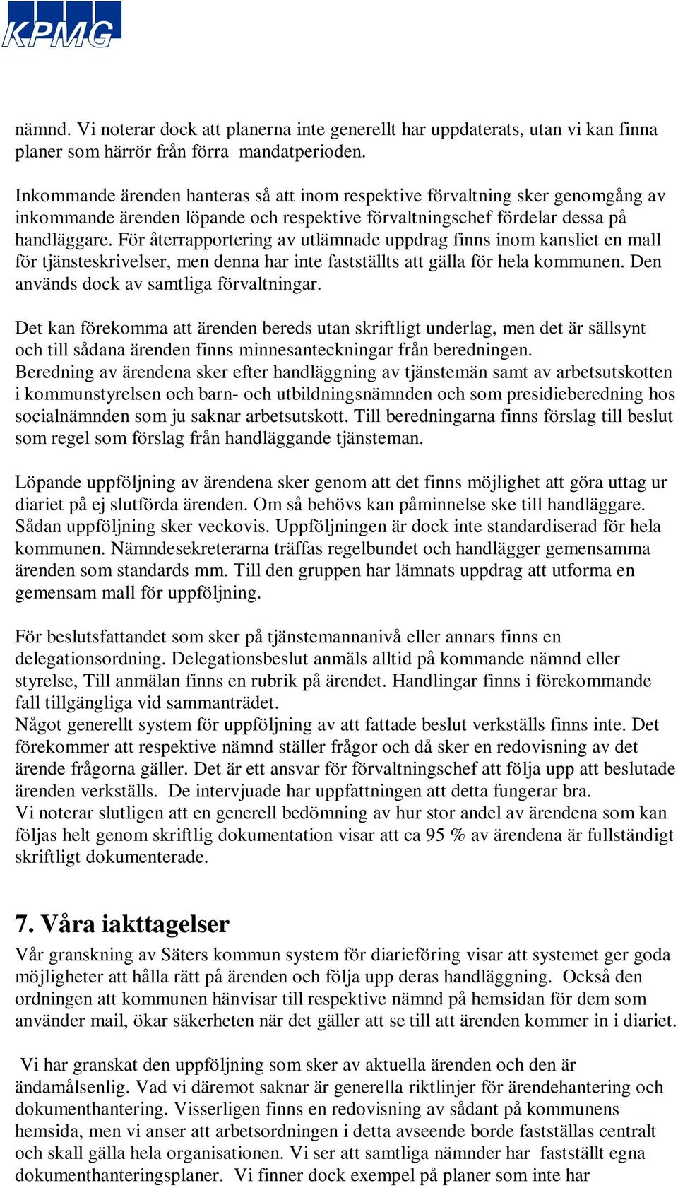 För återrapportering av utlämnade uppdrag finns inom kansliet en mall för tjänsteskrivelser, men denna har inte fastställts att gälla för hela kommunen. Den används dock av samtliga förvaltningar.