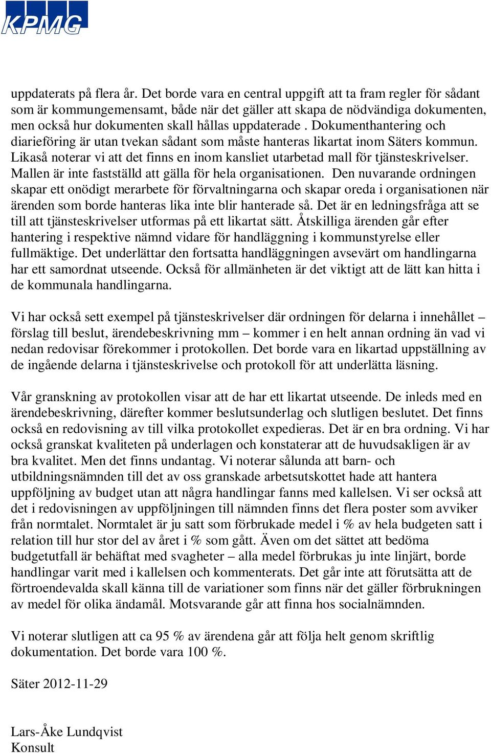 Dokumenthantering och diarieföring är utan tvekan sådant som måste hanteras likartat inom Säters kommun. Likaså noterar vi att det finns en inom kansliet utarbetad mall för tjänsteskrivelser.