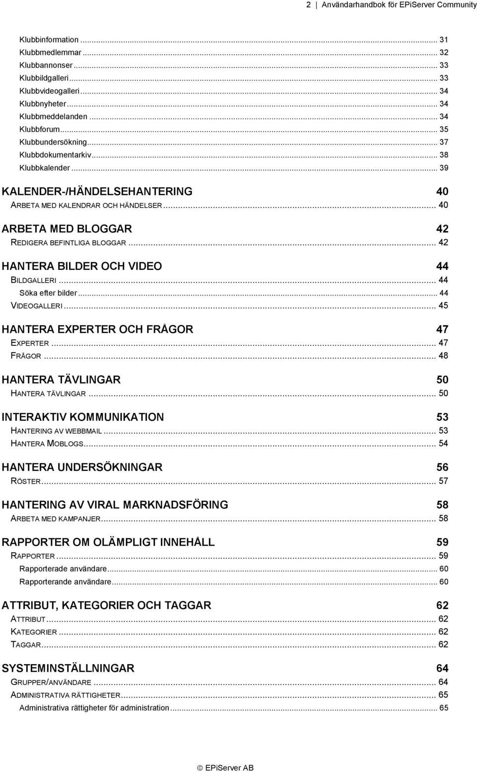 .. 40 ARBETA MED BLOGGAR 42 REDIGERA BEFINTLIGA BLOGGAR... 42 HANTERA BILDER OCH VIDEO 44 BILDGALLERI... 44 Söka efter bilder... 44 VIDEOGALLERI... 45 HANTERA EXPERTER OCH FRÅGOR 47 EXPERTER.