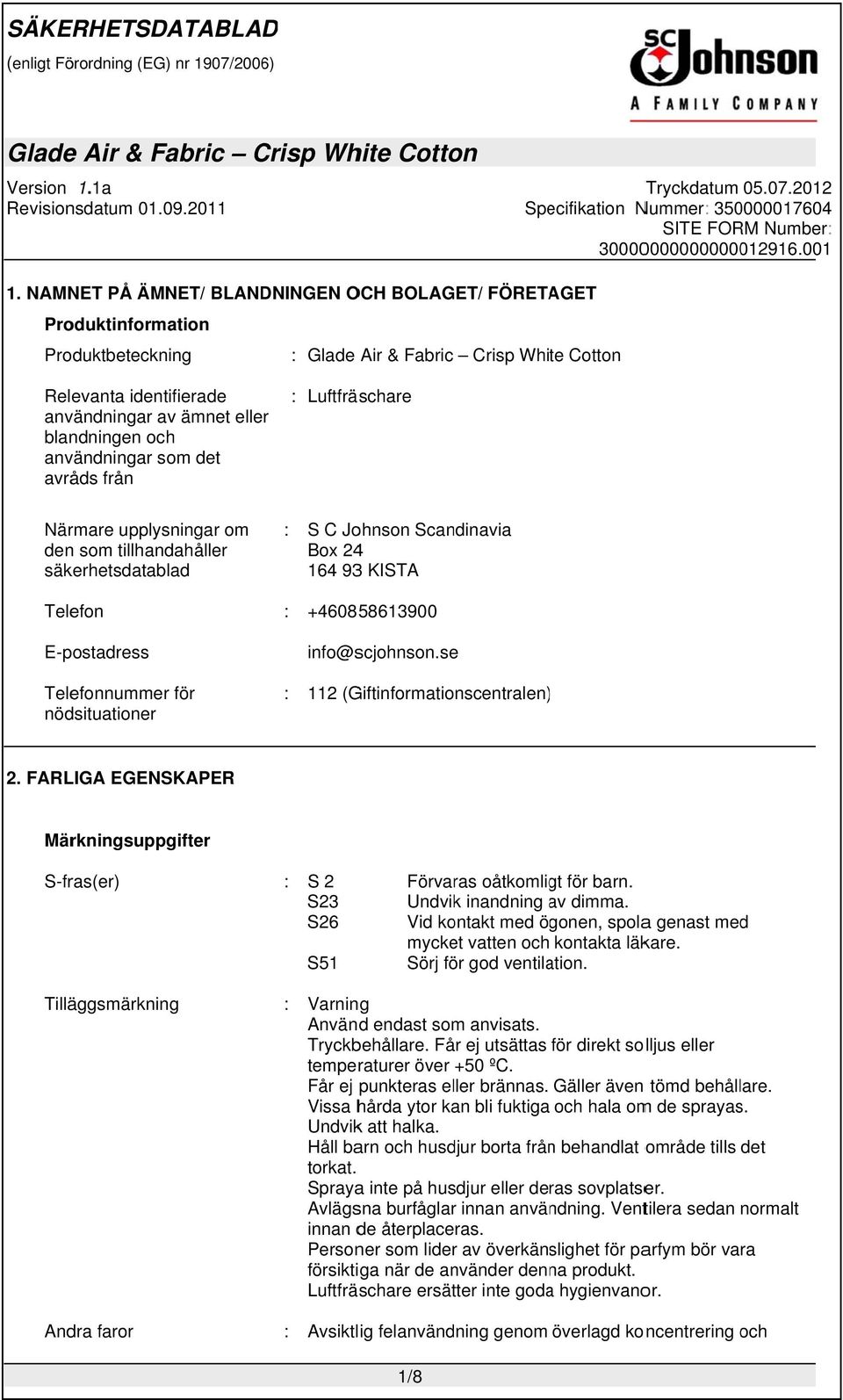 info@scjohnson.se : 112 (Giftinformationscentralen)) 2. FARLIGA EGENSKAPER Märkningsuppgifter S-fras(er) : S 2 S23 S26 S51 Förvaras oåtkomligt för barn. Undvik inandning av a dimma.