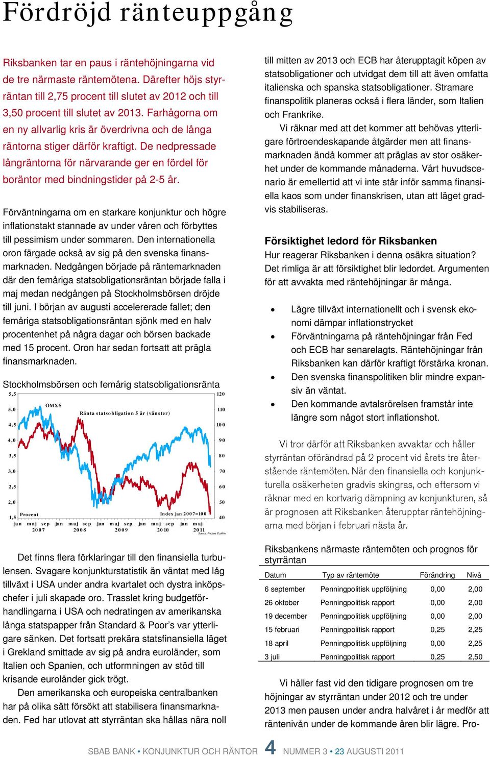 Förväntningarna om en starkare konjunktur och högre inflationstakt stannade av under våren och förbyttes till pessimism under sommaren.