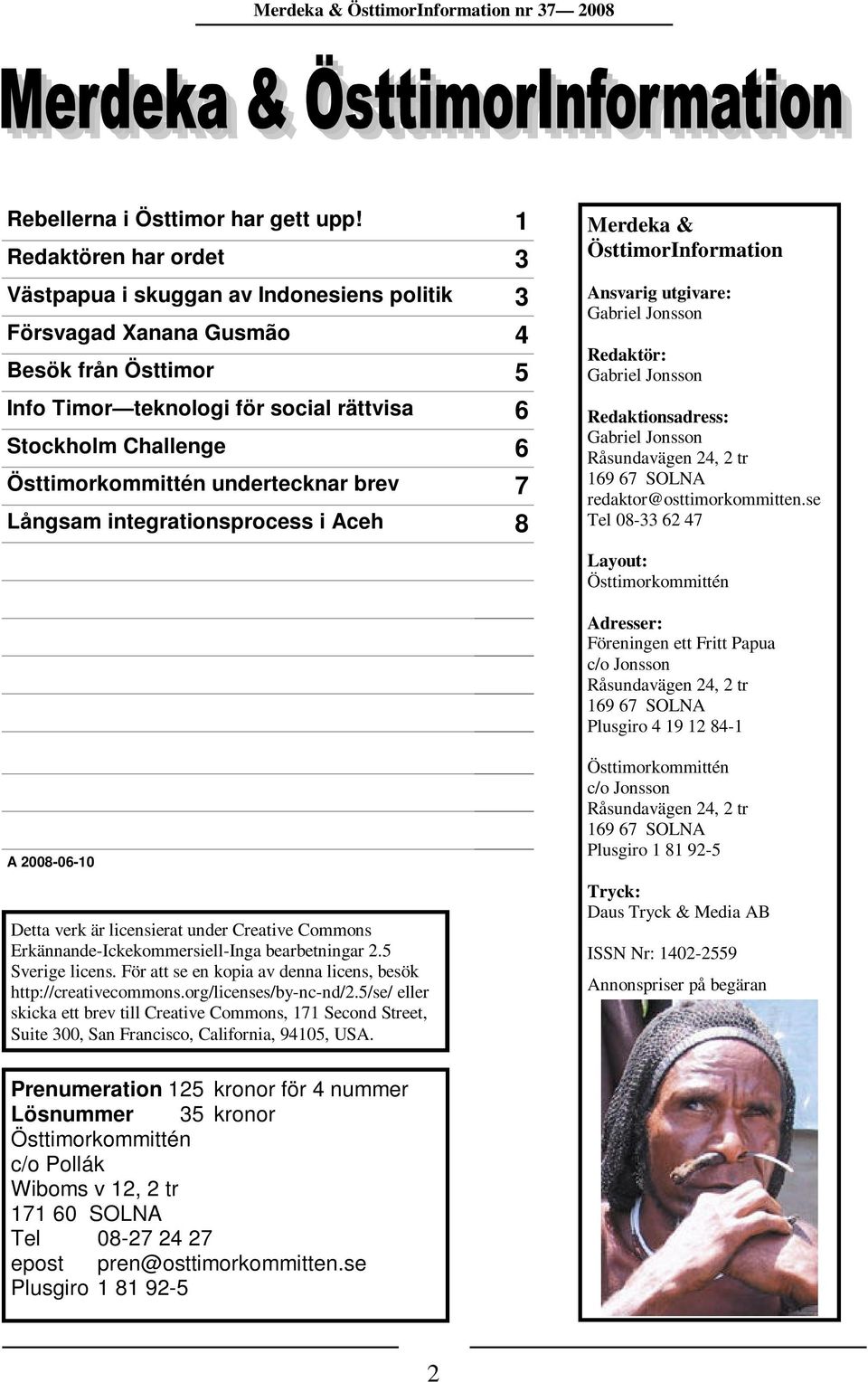 Östtimorkommittén undertecknar brev 7 Långsam integrationsprocess i Aceh 8 Merdeka & ÖsttimorInformation Ansvarig utgivare: Redaktör: Redaktionsadress: Råsundavägen 24, 2 tr 169 67 SOLNA