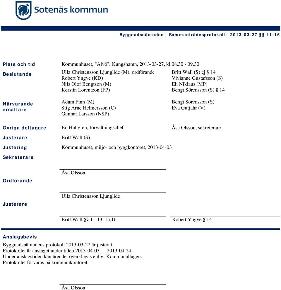 (S) 14 Närvarande ersättare Adam Finn (M) Stig Arne Helmersson (C) Gunnar Larsson (NSP) Bengt Sörensson (S) Eva Gutjahr (V) Övriga deltagare Bo Hallgren, förvaltningschef Åsa Olsson, sekreterare