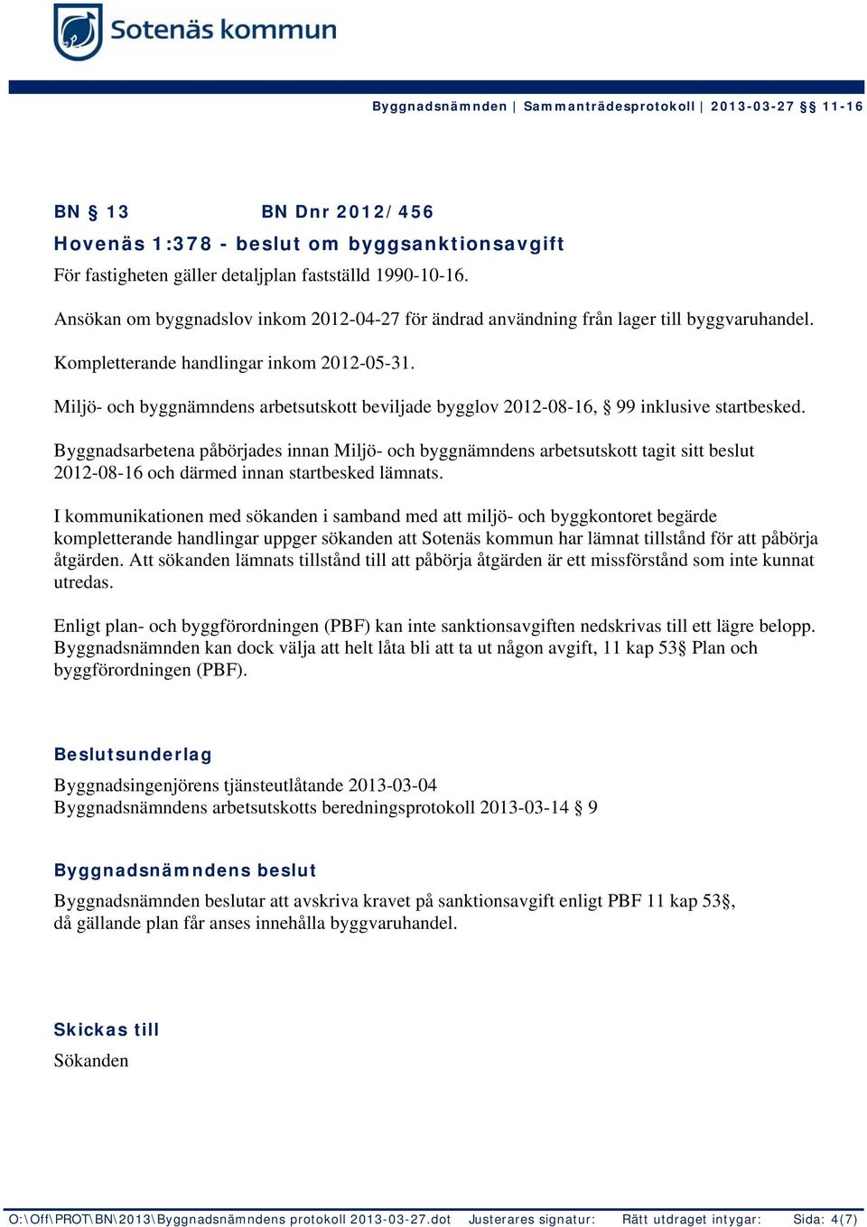 Miljö- och byggnämndens arbetsutskott beviljade bygglov 2012-08-16, 99 inklusive startbesked.