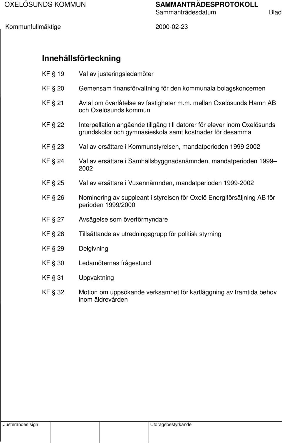 ersättare i Kommunstyrelsen, mandatperioden 1999-2002 KF 24 Val av ersättare i Samhällsbyggnadsnämnden, mandatperioden 1999 2002 KF 25 Val av ersättare i Vuxennämnden, mandatperioden 1999-2002 KF 26