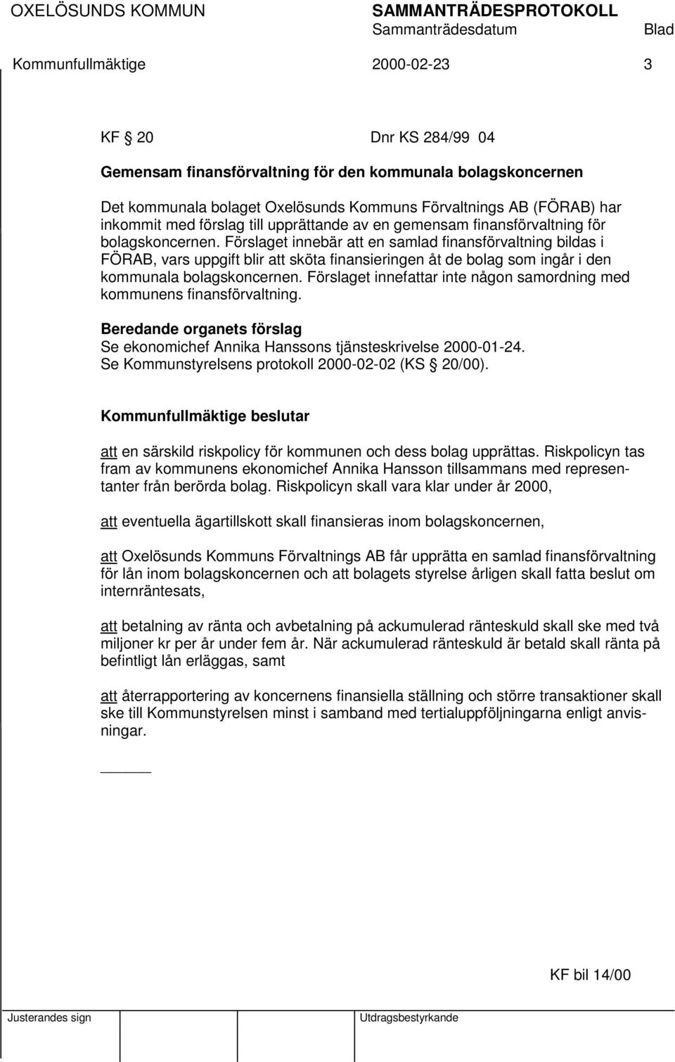 Förslaget innebär att en samlad finansförvaltning bildas i FÖRAB, vars uppgift blir att sköta finansieringen åt de bolag som ingår i den kommunala bolagskoncernen.