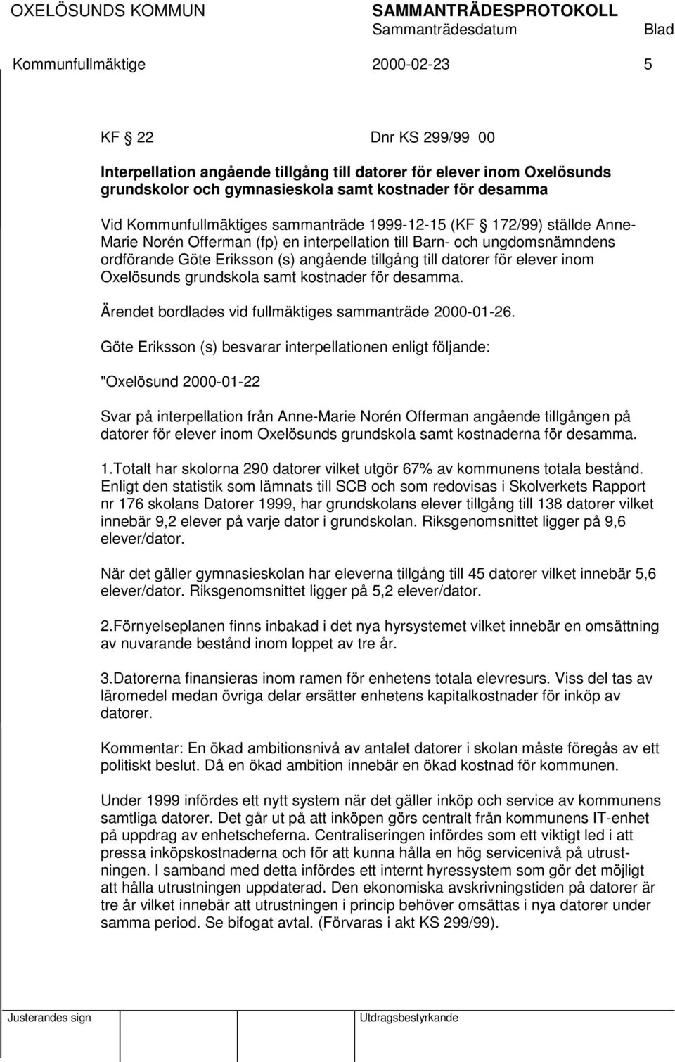 datorer för elever inom Oxelösunds grundskola samt kostnader för desamma. Ärendet bordlades vid fullmäktiges sammanträde 2000-01-26.