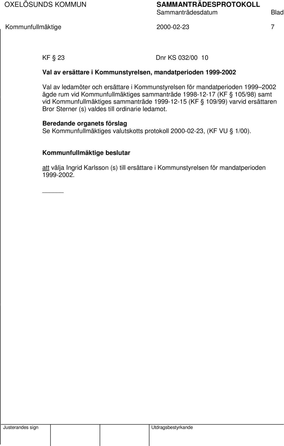 Kommunfullmäktiges sammanträde 1999-12-15 (KF 109/99) varvid ersättaren Bror Sterner (s) valdes till ordinarie ledamot.