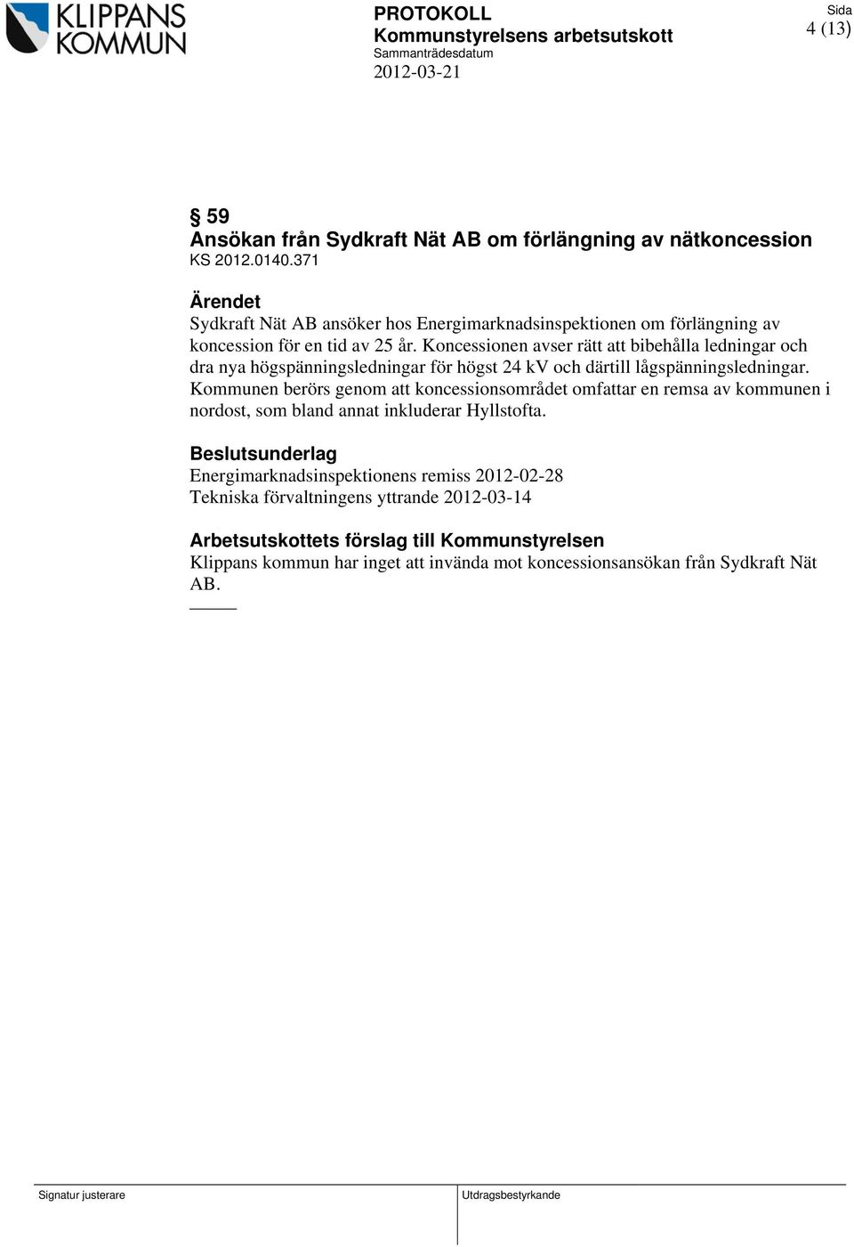 Koncessionen avser rätt att bibehålla ledningar och dra nya högspänningsledningar för högst 24 kv och därtill lågspänningsledningar.