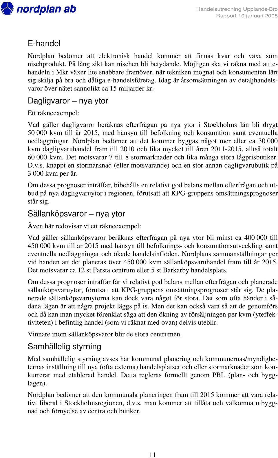 Idag är årsomsättningen av detaljhandelsvaror över nätet sannolikt ca 15 miljarder kr.