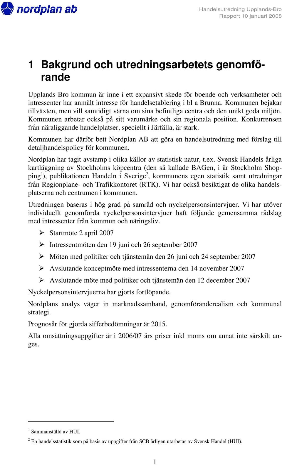 Konkurrensen från näraliggande handelplatser, speciellt i Järfälla, är stark. Kommunen har därför bett Nordplan AB att göra en handelsutredning med förslag till detaljhandelspolicy för kommunen.