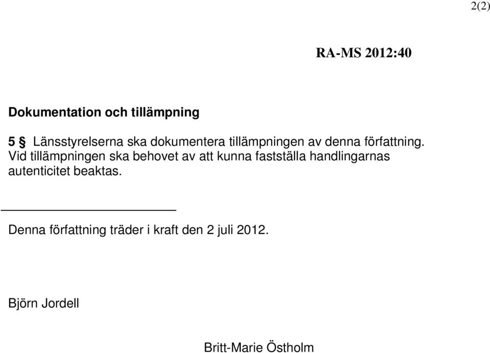 Vid tillämpningen ska behovet av att kunna fastställa handlingarnas
