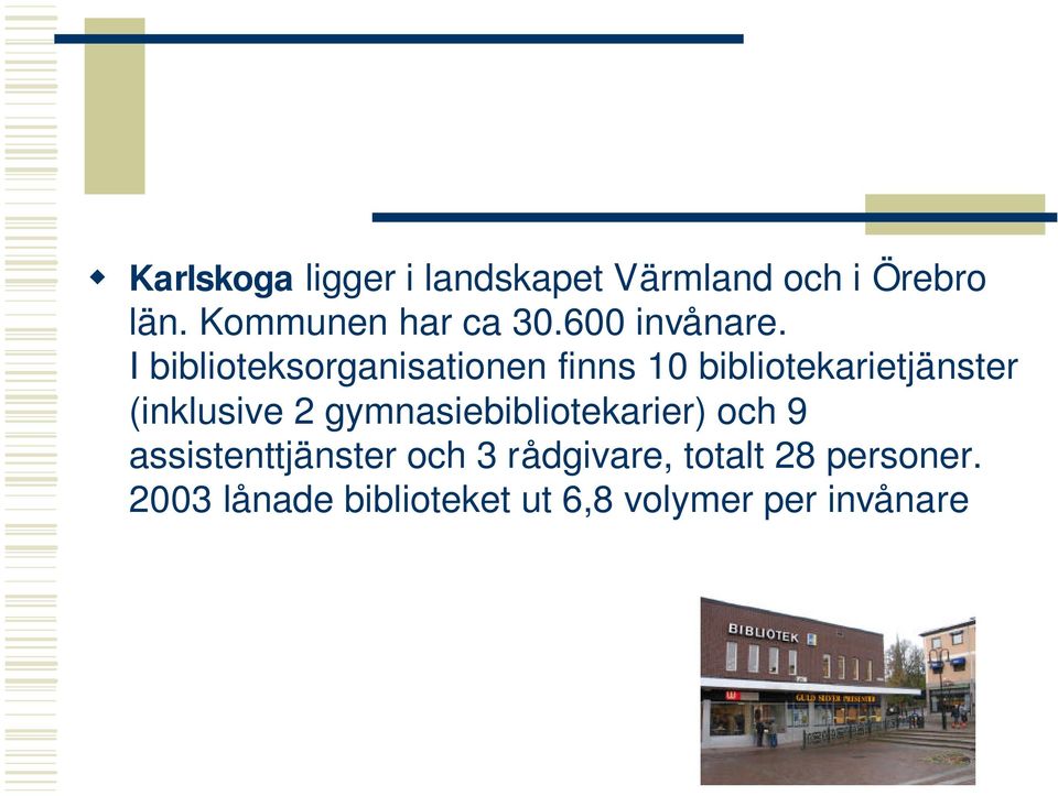 I biblioteksorganisationen finns 10 bibliotekarietjänster (inklusive 2