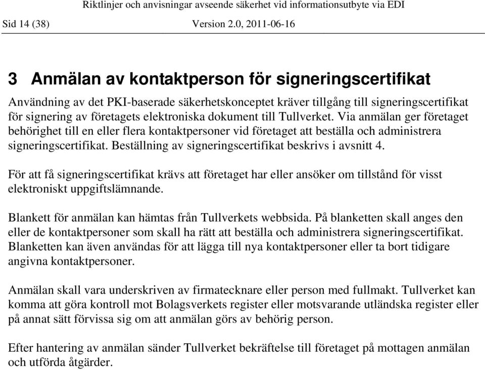 dokument till Tullverket. Via anmälan ger företaget behörighet till en eller flera kontaktpersoner vid företaget att beställa och administrera signeringscertifikat.