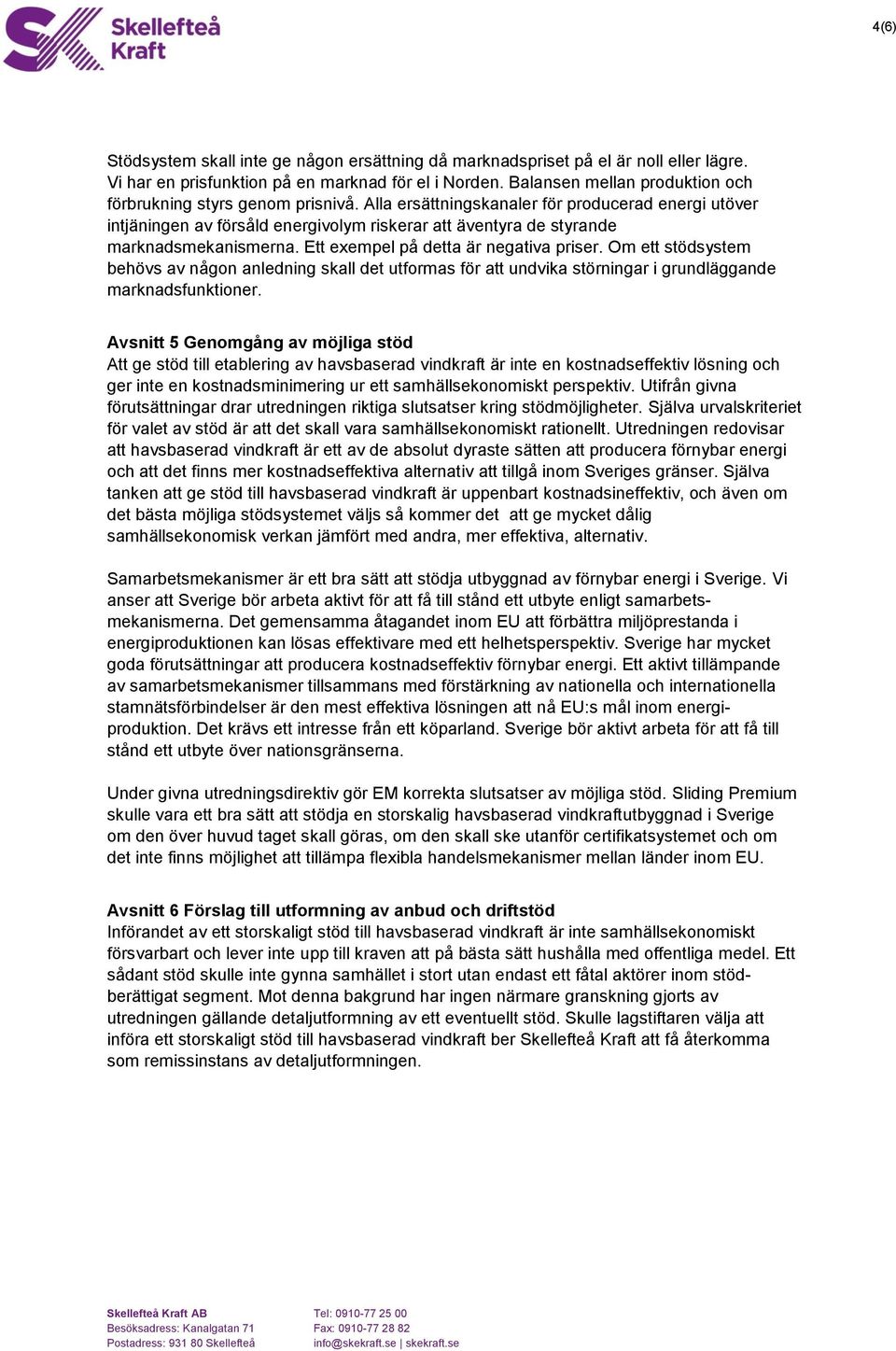 Alla ersättningskanaler för producerad energi utöver intjäningen av försåld energivolym riskerar att äventyra de styrande marknadsmekanismerna. Ett exempel på detta är negativa priser.