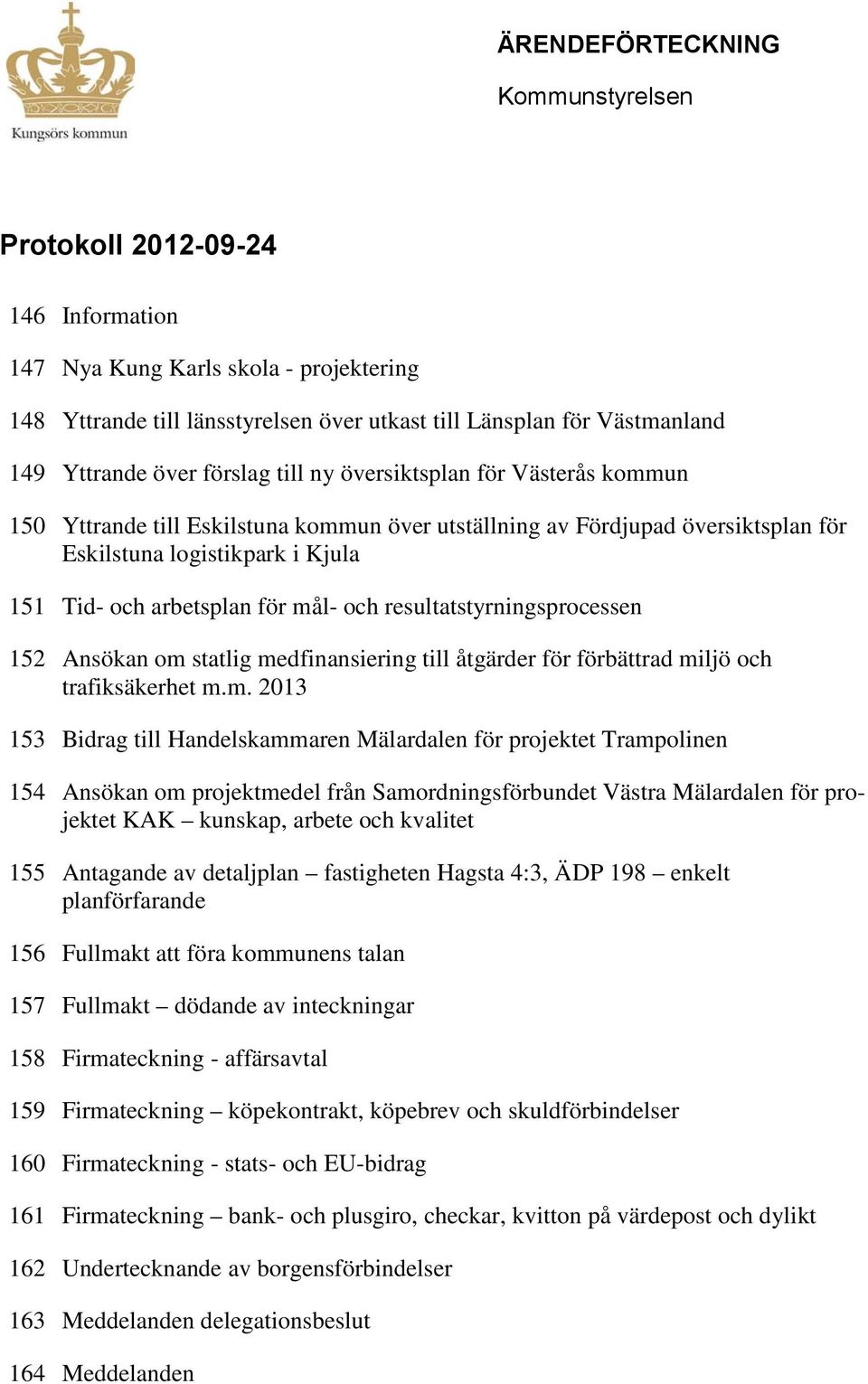 mål- och resultatstyrningsprocessen 152 Ansökan om statlig medfinansiering till åtgärder för förbättrad miljö och trafiksäkerhet m.m. 2013 153 Bidrag till Handelskammaren Mälardalen för projektet