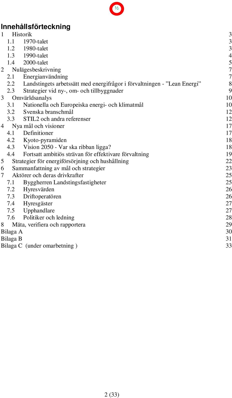 2 Svenska branschmål 12 3.3 STIL2 och andra referenser 12 4 Nya mål och visioner 17 4.1 Definitioner 17 4.2 Kyoto-pyramiden 18 4.