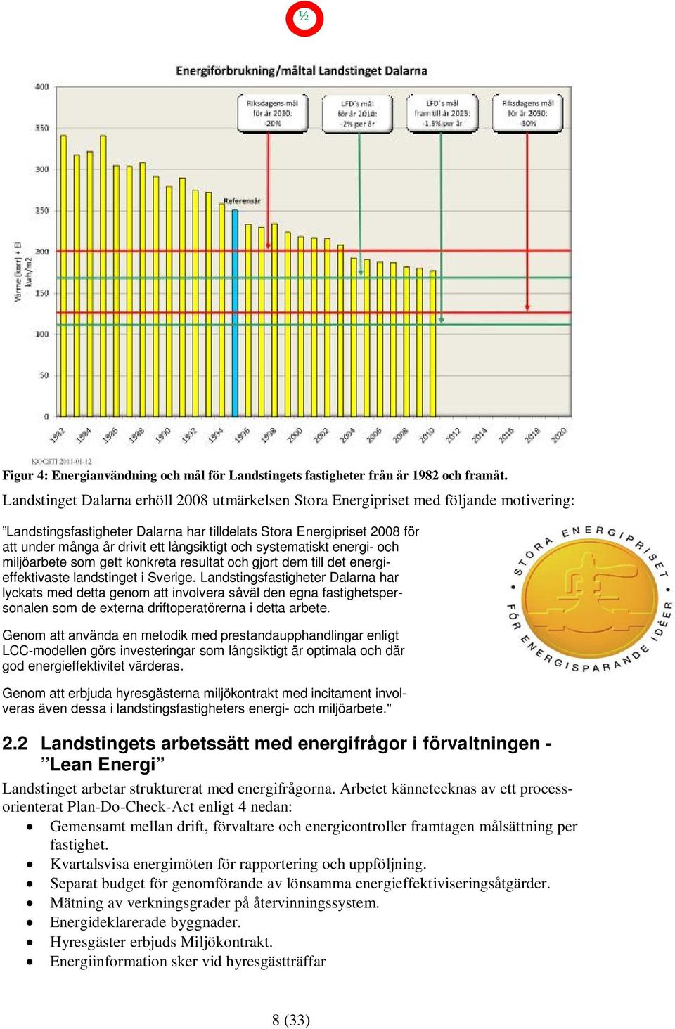 långsiktigt och systematiskt energi- och miljöarbete som gett konkreta resultat och gjort dem till det energieffektivaste landstinget i Sverige.
