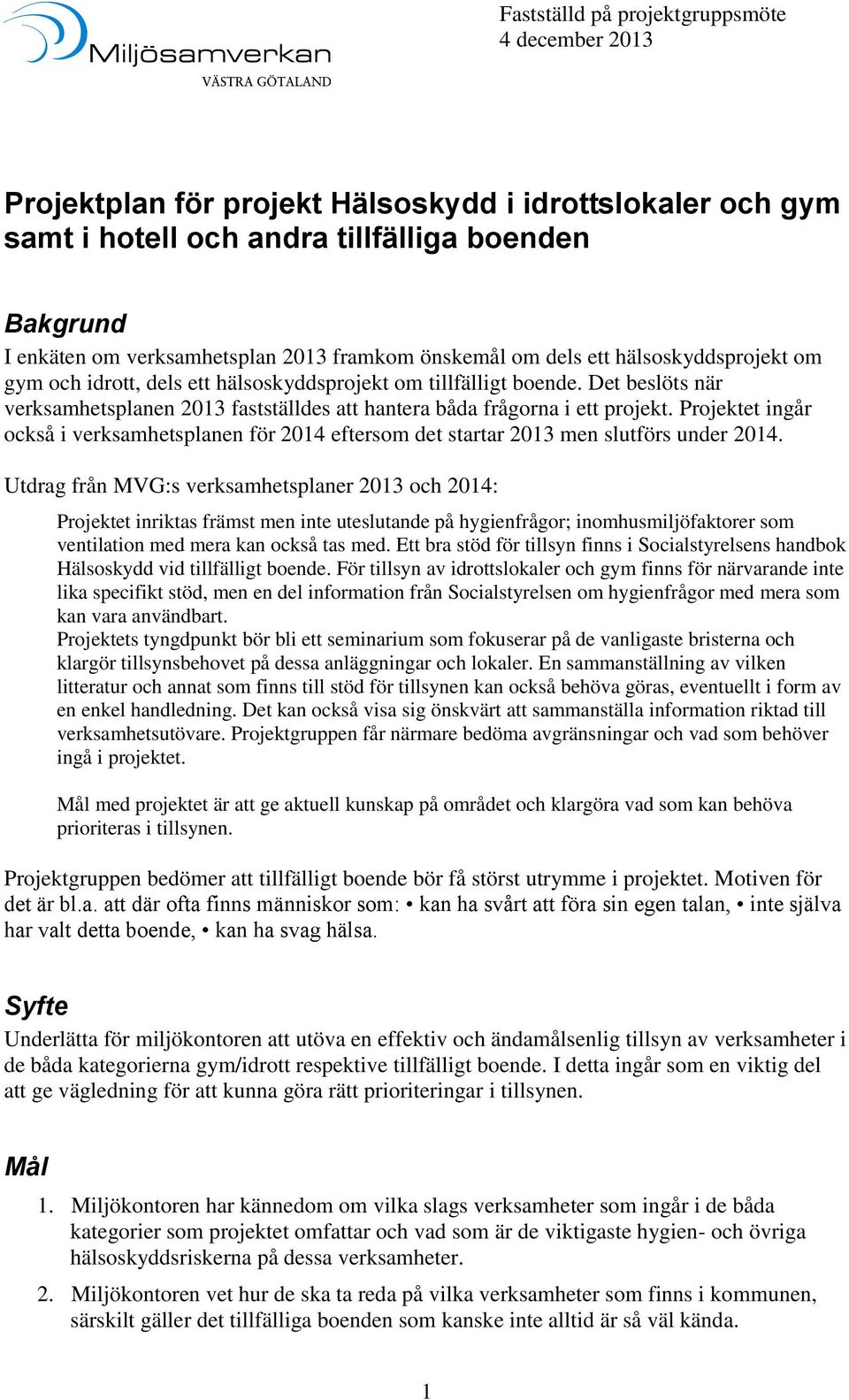 Det beslöts när verksamhetsplanen 2013 fastställdes att hantera båda frågorna i ett projekt. Projektet ingår också i verksamhetsplanen för 2014 eftersom det startar 2013 men slutförs under 2014.