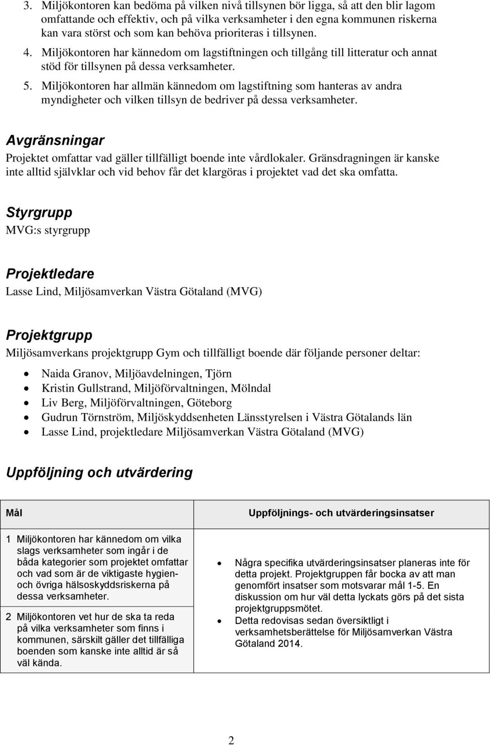 Miljökontoren har allmän kännedom om lagstiftning som hanteras av andra myndigheter och vilken tillsyn de bedriver på dessa verksamheter.