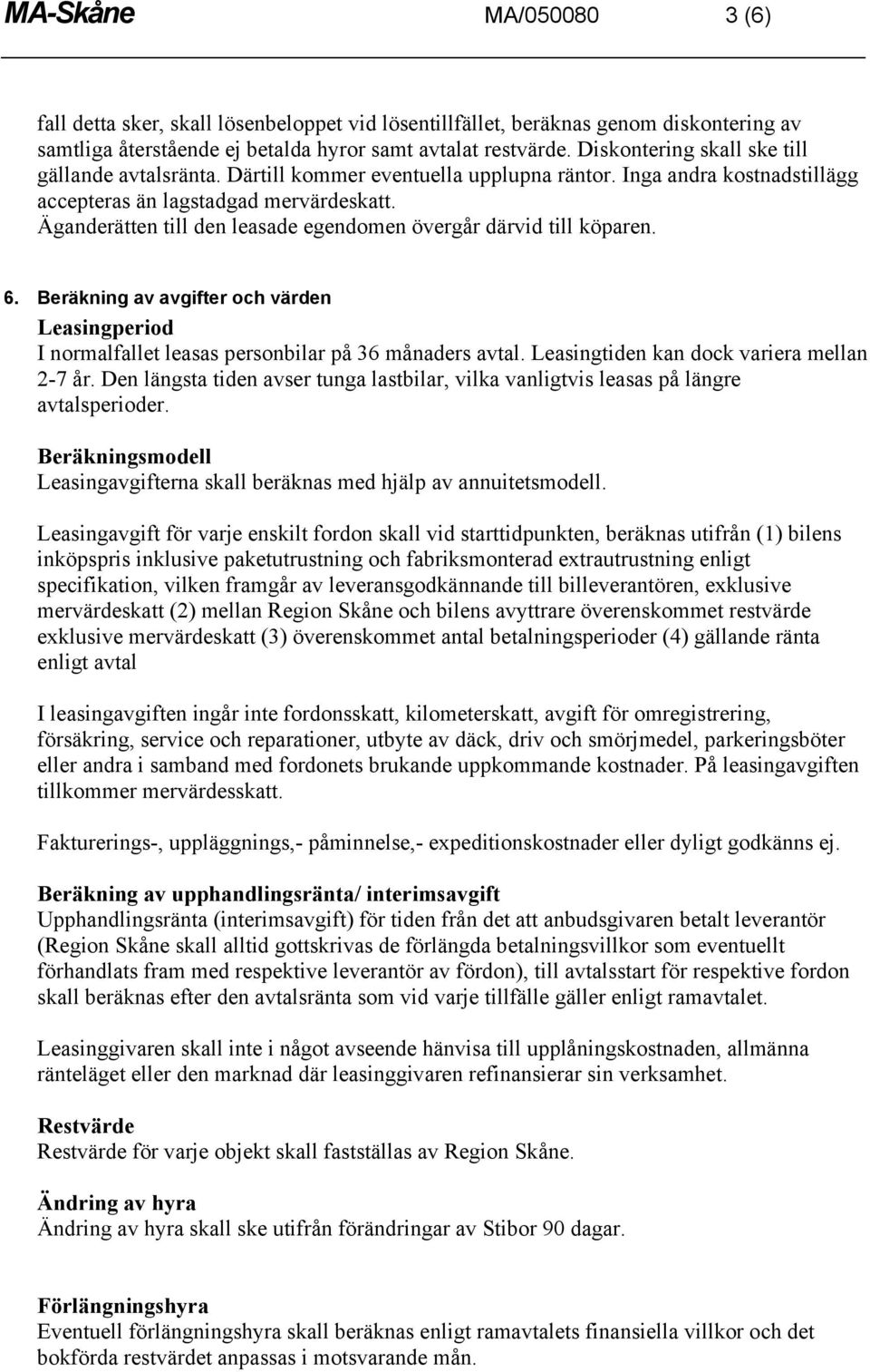 Äganderätten till den leasade egendomen övergår därvid till köparen. 6. Beräkning av avgifter och värden Leasingperiod I normalfallet leasas personbilar på 36 månaders avtal.