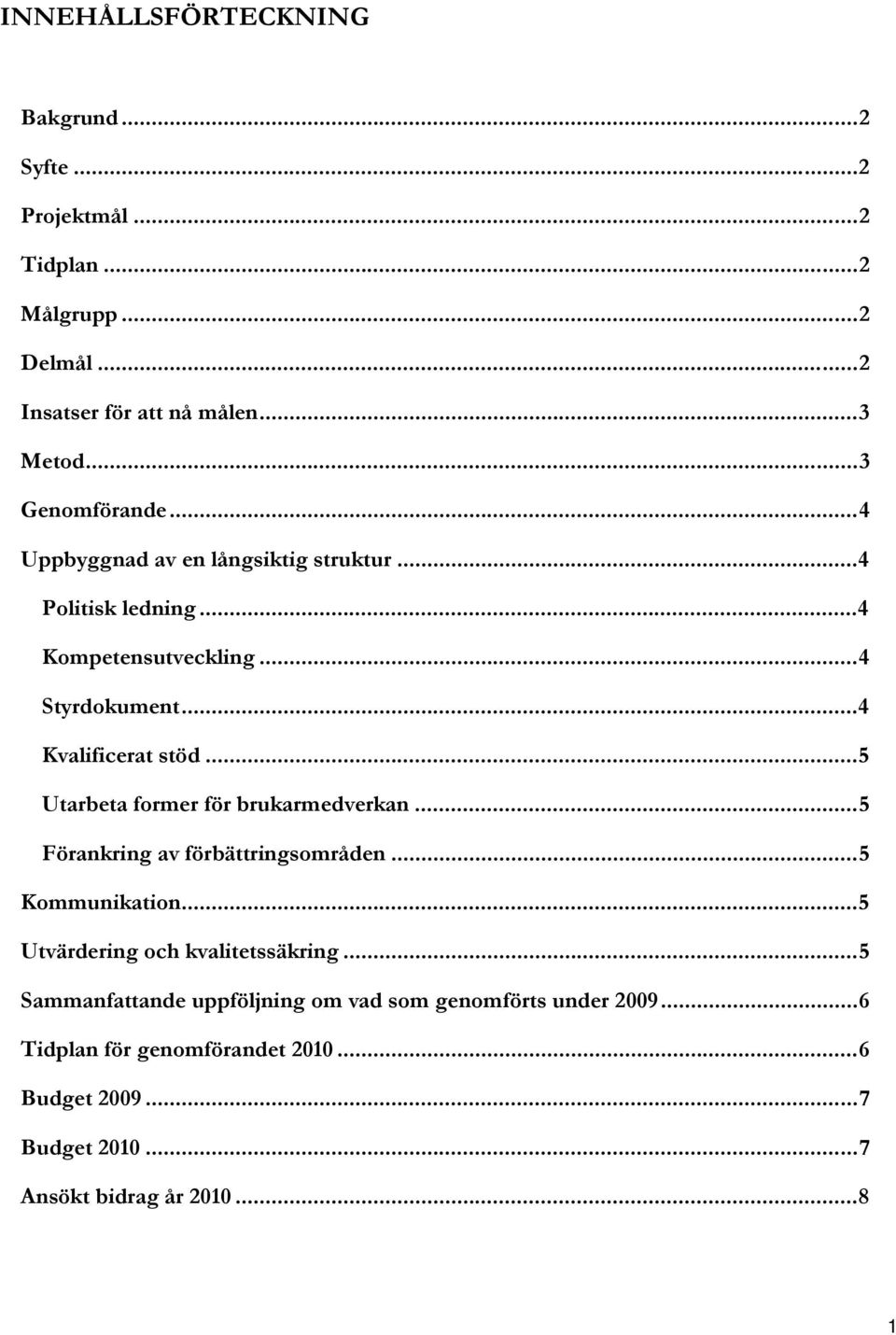 ..5 Utarbeta former för brukarmedverkan...5 Förankring av förbättringsområden...5 Kommunikation...5 Utvärdering och kvalitetssäkring.