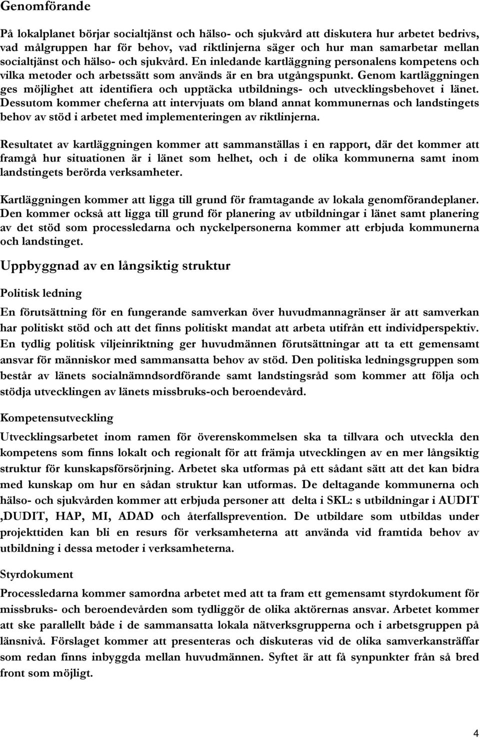 Genom kartläggningen ges möjlighet att identifiera och upptäcka utbildnings- och utvecklingsbehovet i länet.