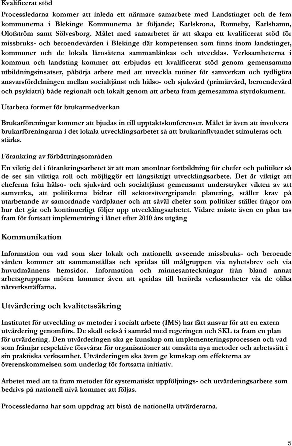 Målet med samarbetet är att skapa ett kvalificerat stöd för missbruks- och beroendevården i Blekinge där kompetensen som finns inom landstinget, kommuner och de lokala lärosätena sammanlänkas och