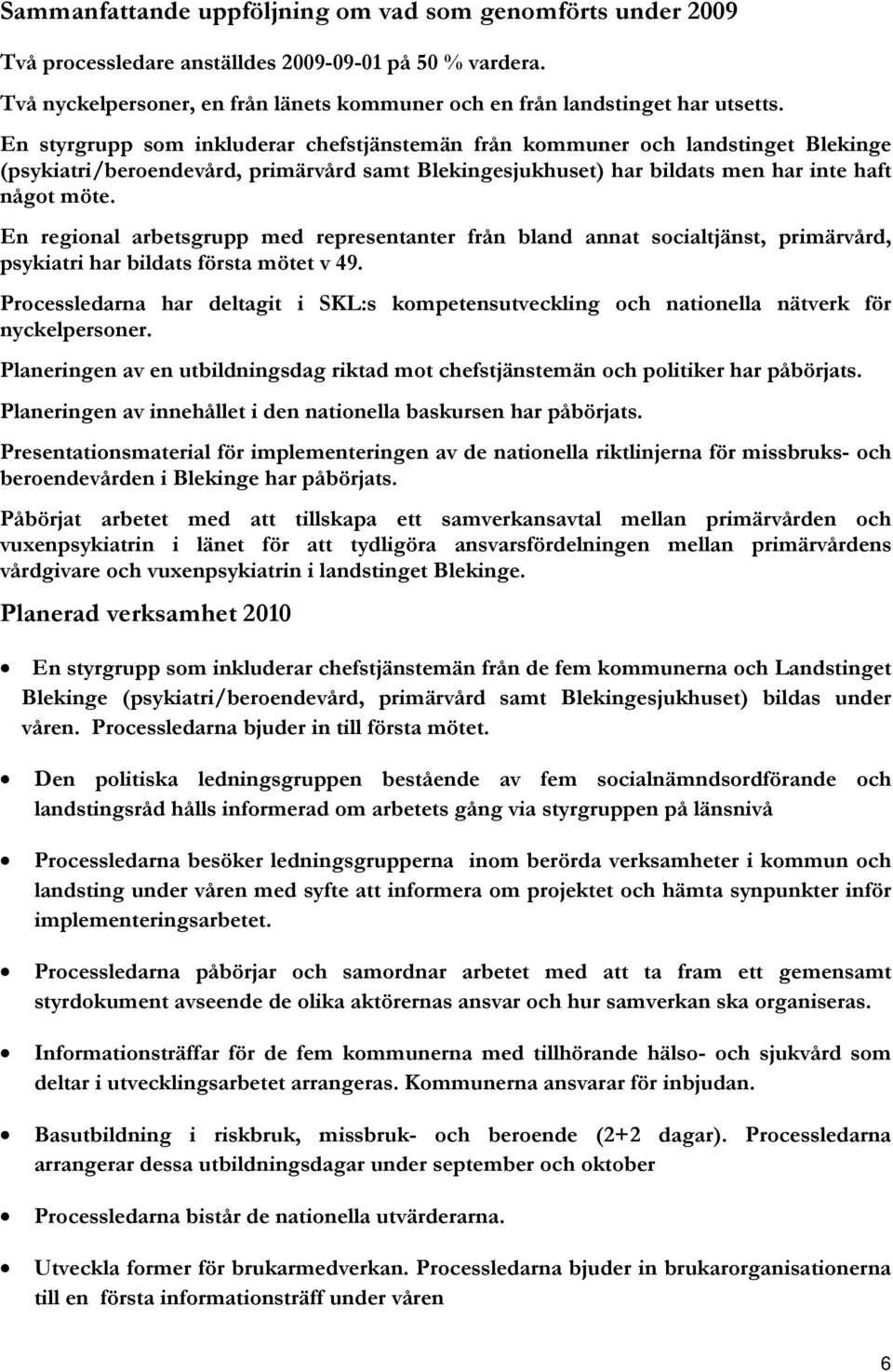 En regional arbetsgrupp med representanter från bland annat socialtjänst, primärvård, psykiatri har bildats första mötet v 49.