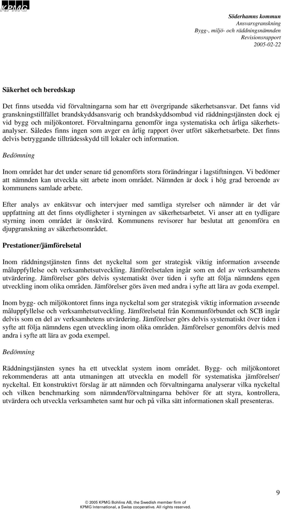 Förvaltningarna genomför inga systematiska och årliga säkerhetsanalyser. Således finns ingen som avger en årlig rapport över utfört säkerhetsarbete.