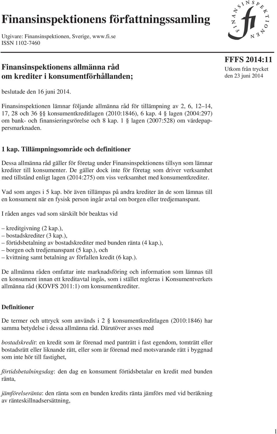 Finansinspektionen lämnar följande allmänna råd för tillämpning av 2, 6, 12 14, 17, 28 och 36 konsumentkreditlagen (2010:1846), 6 kap. 4 lagen (2004:297) om bank- och finansieringsrörelse och 8 kap.