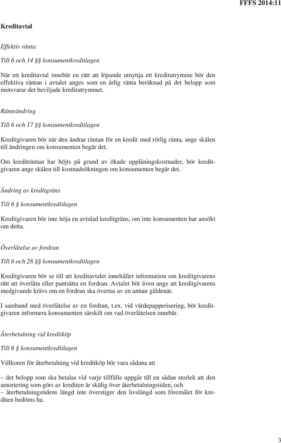 Ränteändring Till 6 och 17 konsumentkreditlagen Kreditgivaren bör när den ändrar räntan för en kredit med rörlig ränta, ange skälen till ändringen om konsumenten begär det.