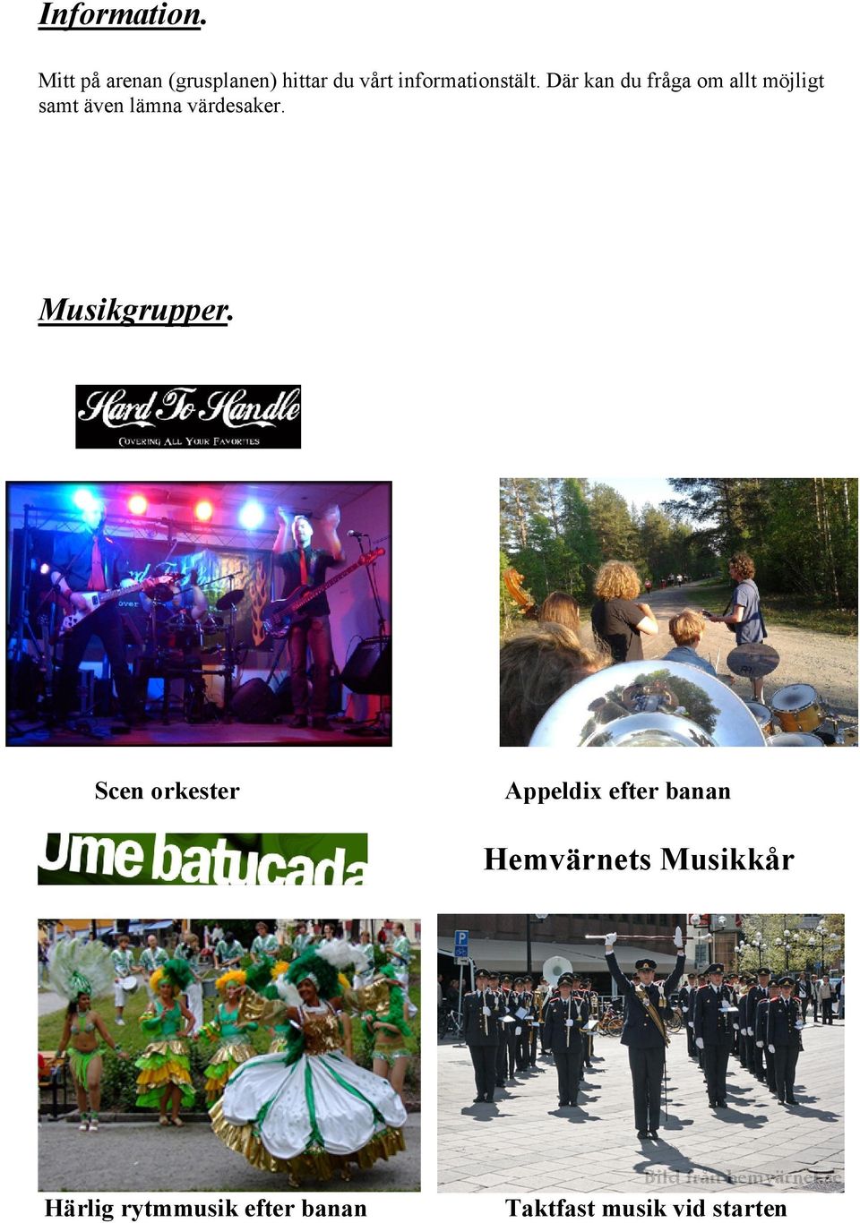 Där kan du fråga om allt möjligt samt även lämna värdesaker.