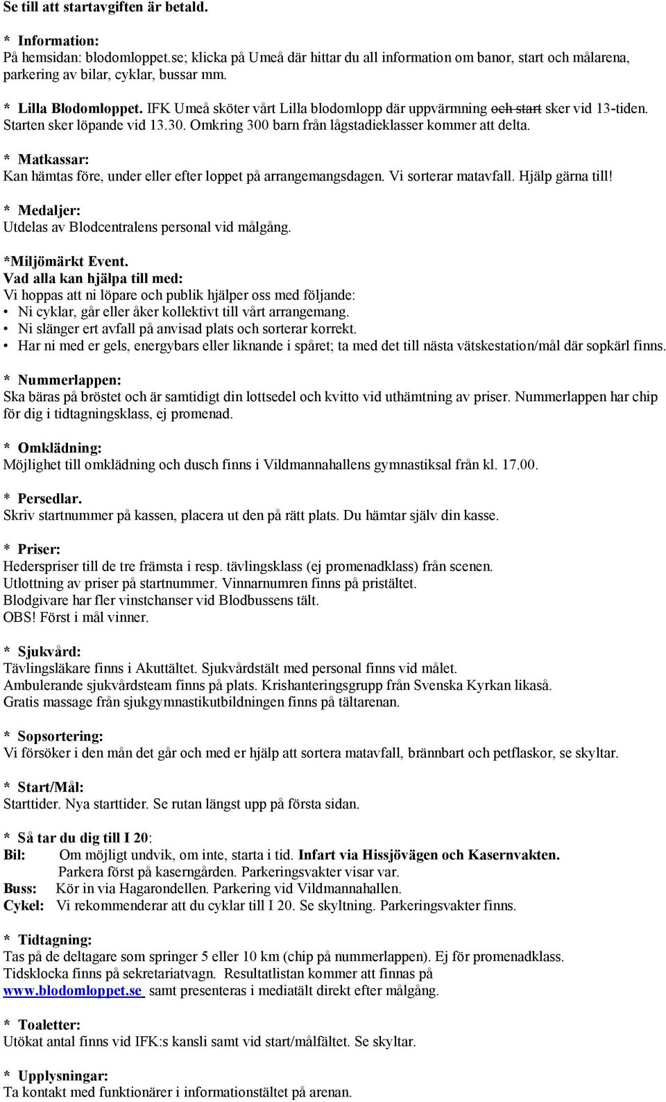 Ska bäras på bröstet och är samtidigt din lottsedel och kvitto vid uthämtning av priser. Nummerlappen har chip för dig i tidtagningsklass, ej promenad.