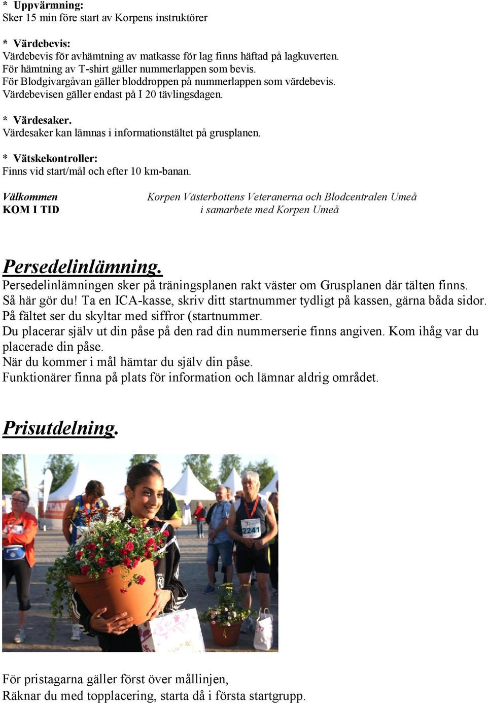 * Finns vid start/mål och efter 10 km-banan. Persedelinlämningen sker på träningsplanen rakt väster om Grusplanen där tälten finns. Så här gör du!