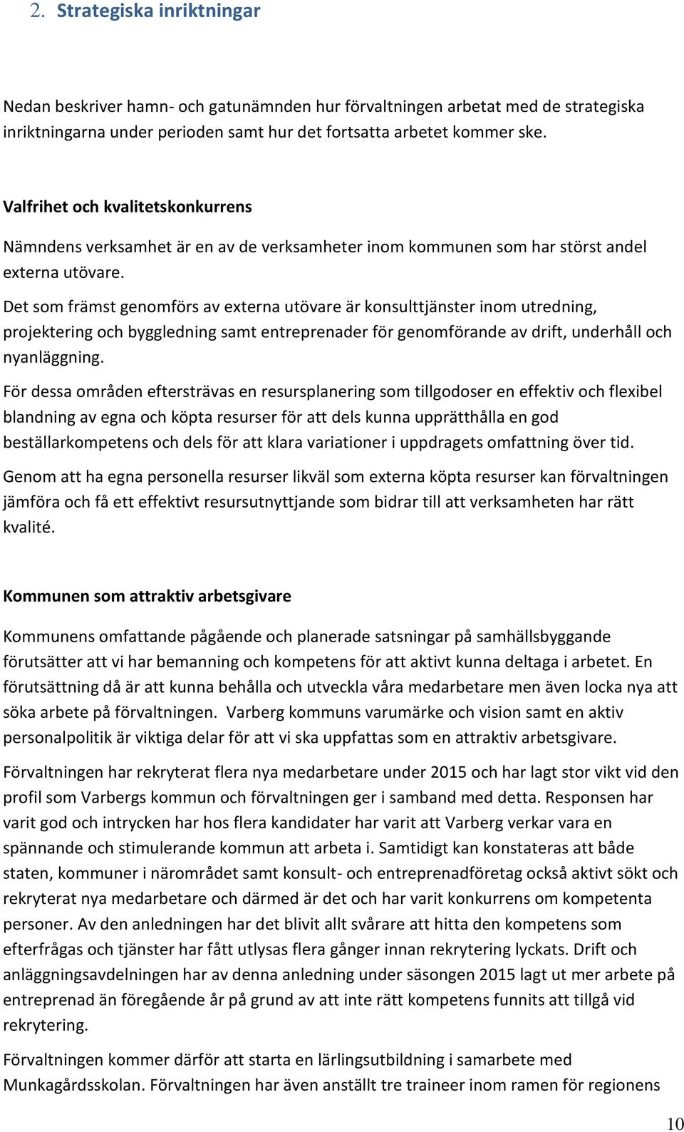 Det som främst genomförs av externa utövare är konsulttjänster inom utredning, projektering och byggledning samt entreprenader för genomförande av drift, underhåll och nyanläggning.