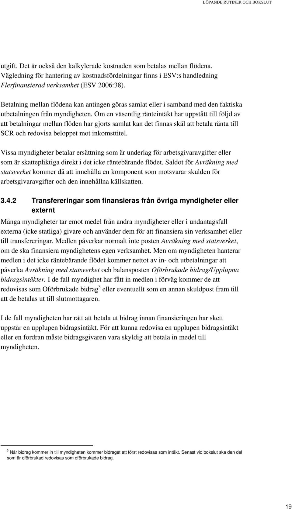 Betalning mellan flödena kan antingen göras samlat eller i samband med den faktiska utbetalningen från myndigheten.