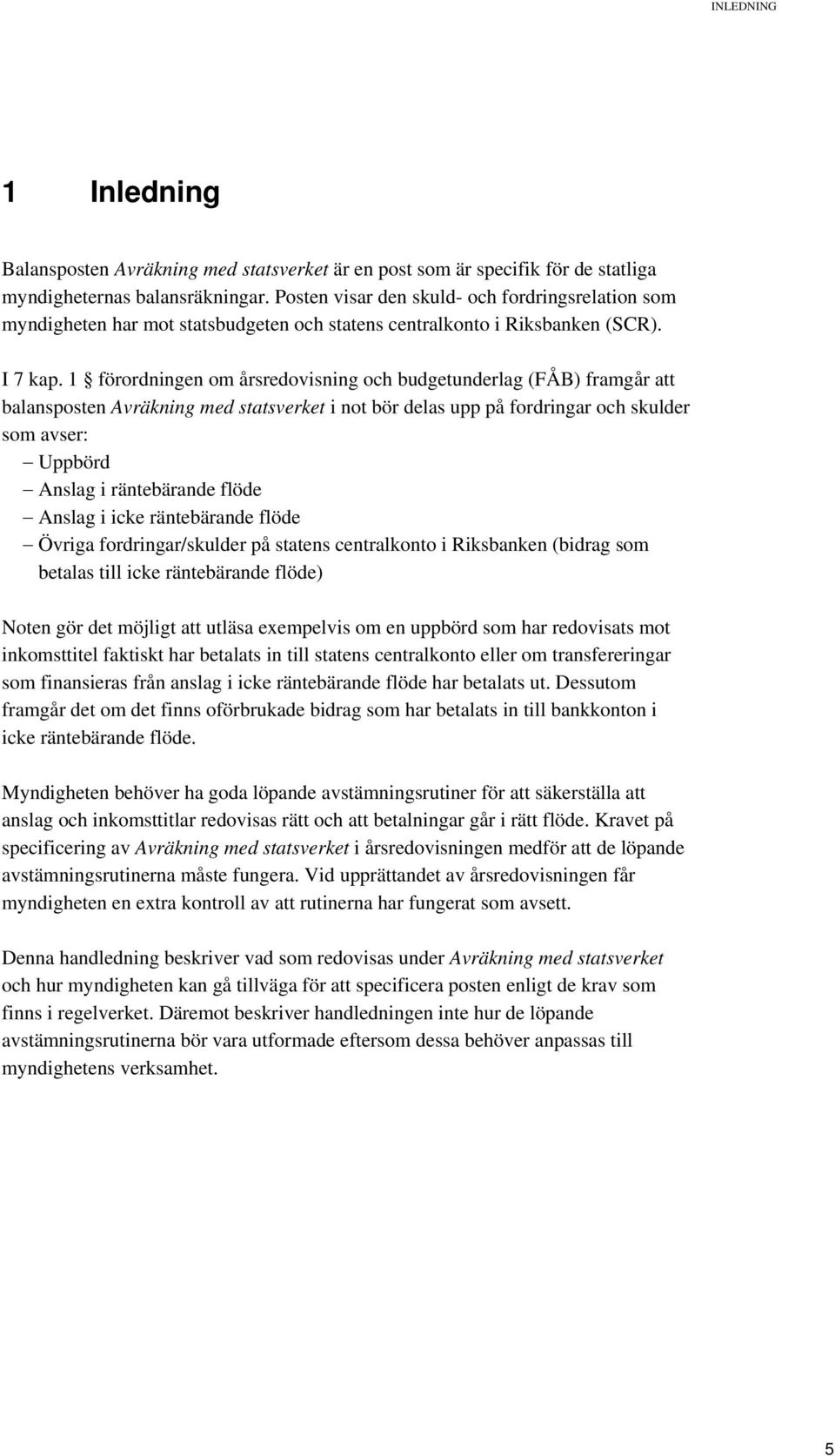 1 förordningen om årsredovisning och budgetunderlag (FÅB) framgår att balansposten Avräkning med statsverket i not bör delas upp på fordringar och skulder som avser: Uppbörd Anslag i räntebärande