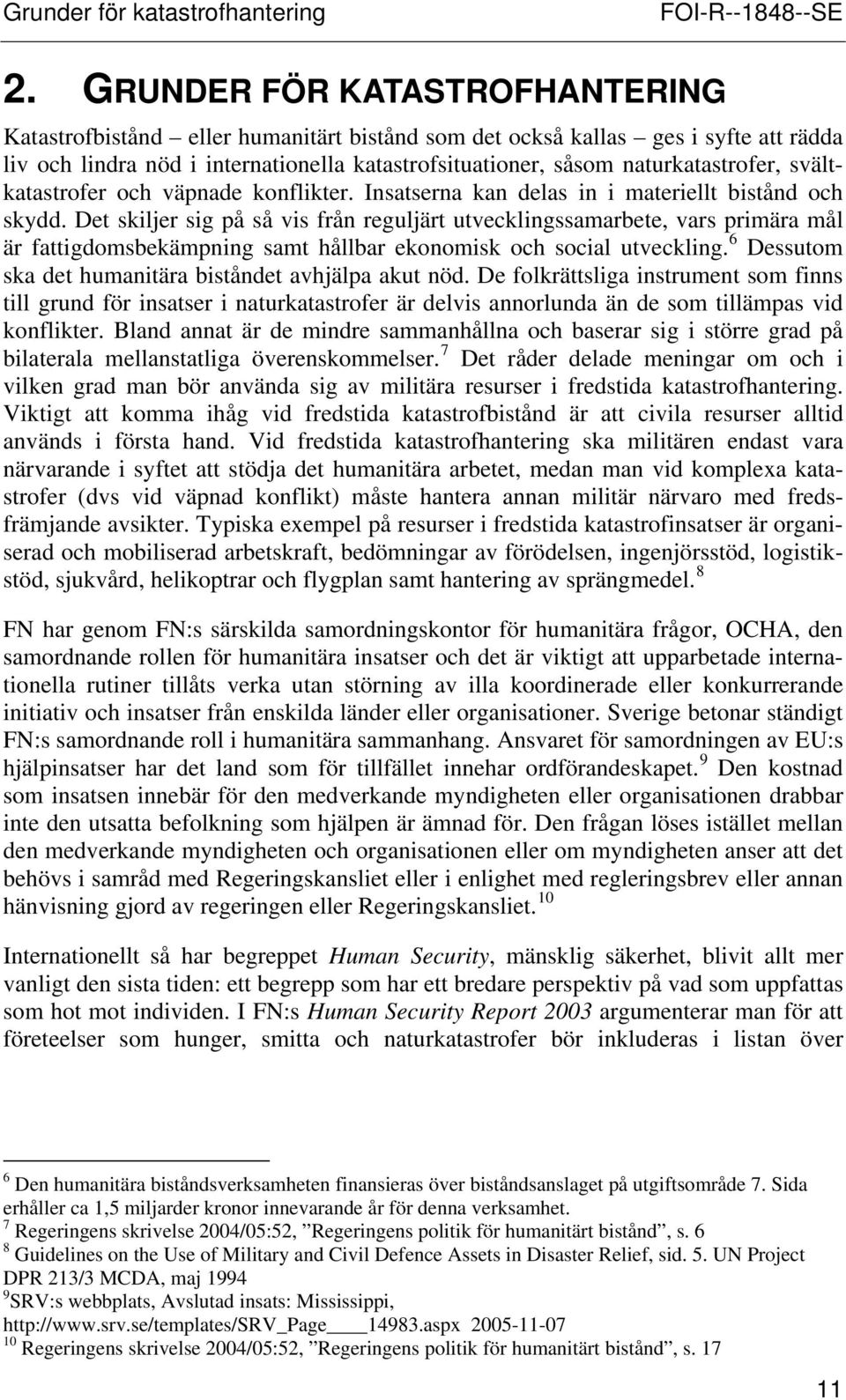 svältkatastrofer och väpnade konflikter. Insatserna kan delas in i materiellt bistånd och skydd.