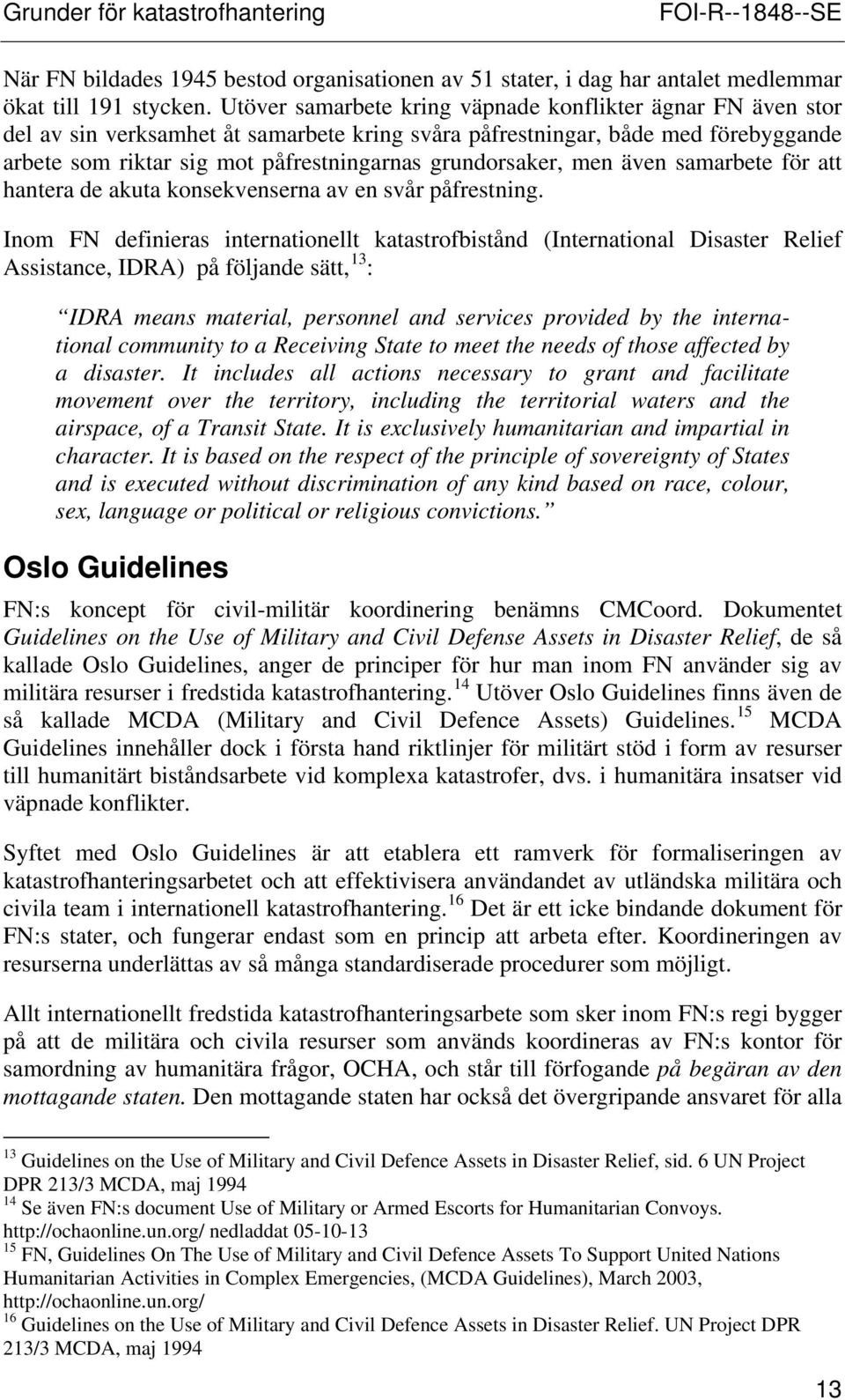grundorsaker, men även samarbete för att hantera de akuta konsekvenserna av en svår påfrestning.