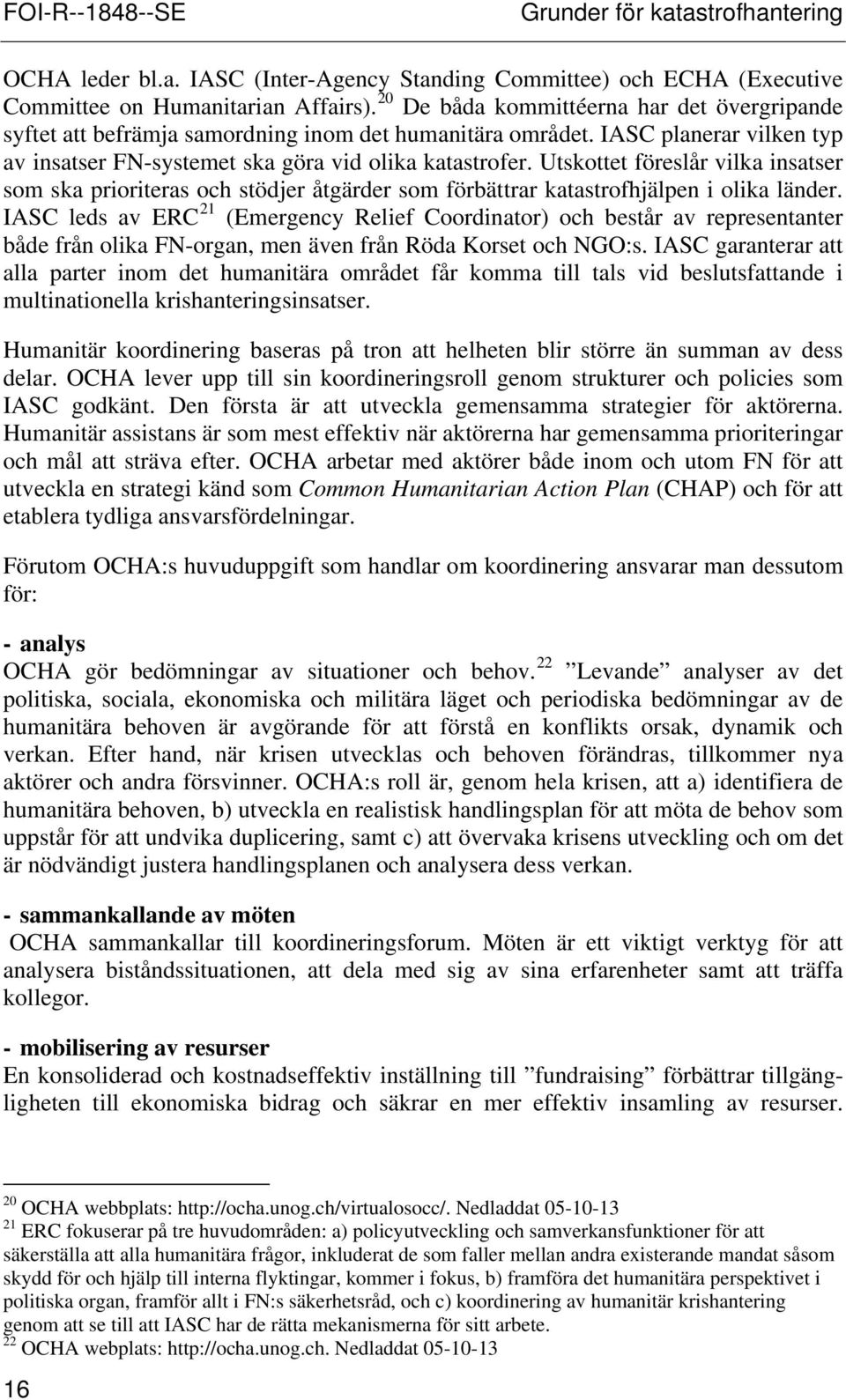 Utskottet föreslår vilka insatser som ska prioriteras och stödjer åtgärder som förbättrar katastrofhjälpen i olika länder.