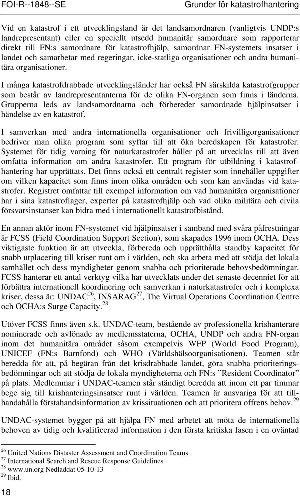 I många katastrofdrabbade utvecklingsländer har också FN särskilda katastrofgrupper som består av landrepresentanterna för de olika FN-organen som finns i länderna.