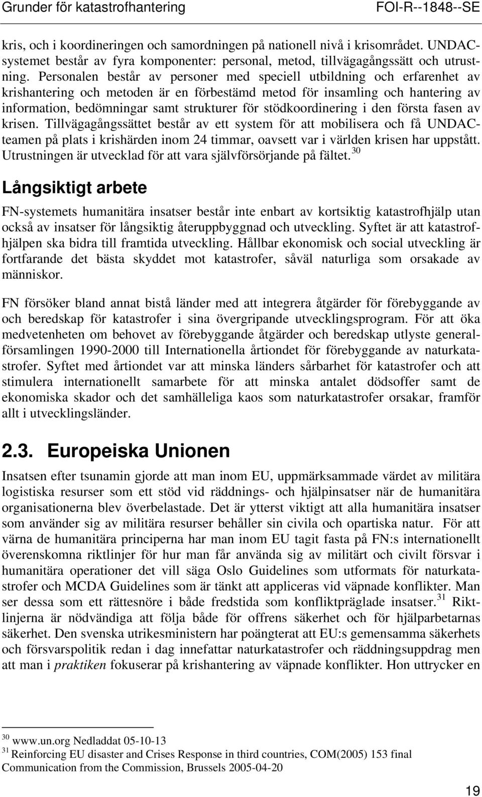 Personalen består av personer med speciell utbildning och erfarenhet av krishantering och metoden är en förbestämd metod för insamling och hantering av information, bedömningar samt strukturer för