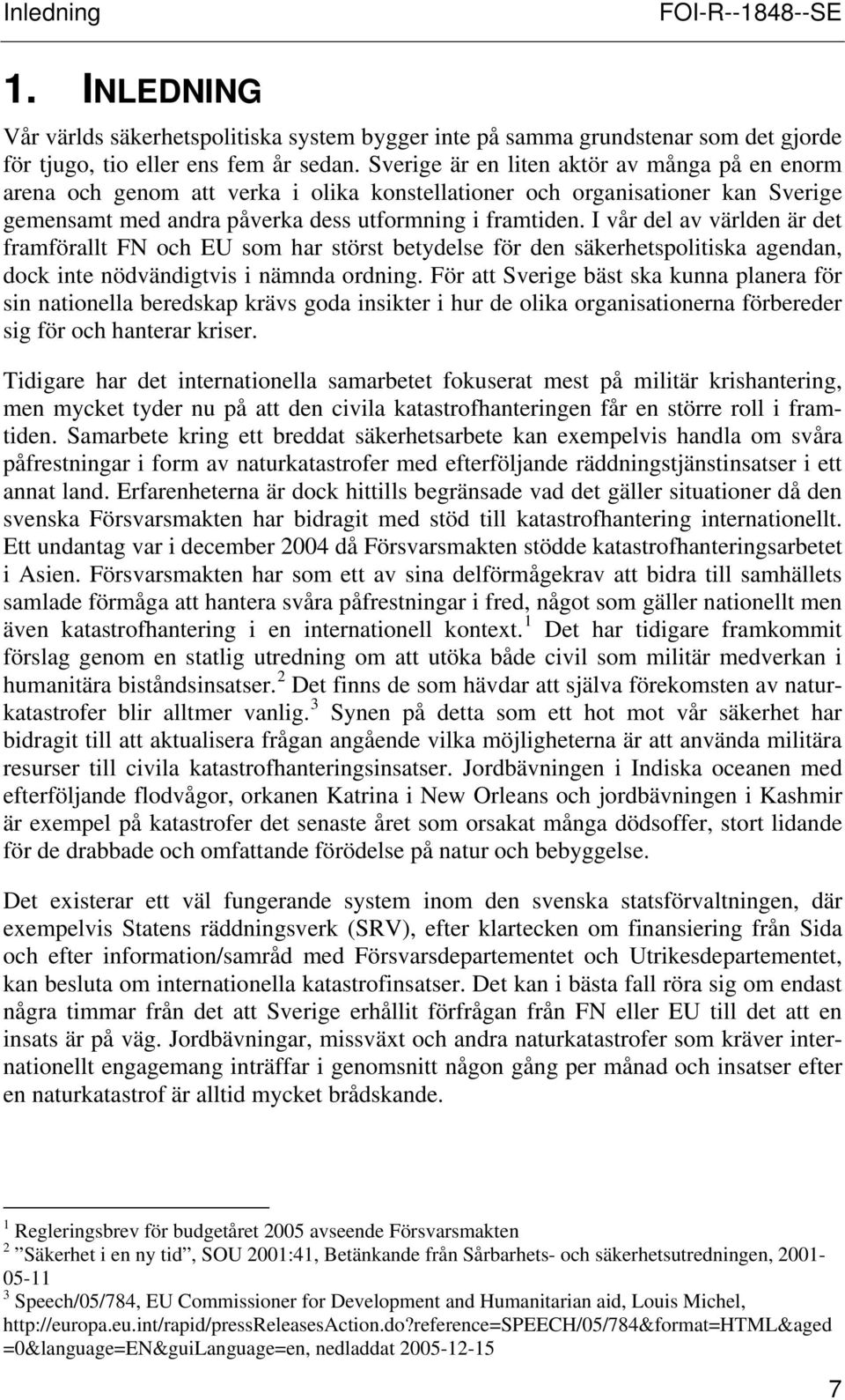 I vår del av världen är det framförallt FN och EU som har störst betydelse för den säkerhetspolitiska agendan, dock inte nödvändigtvis i nämnda ordning.