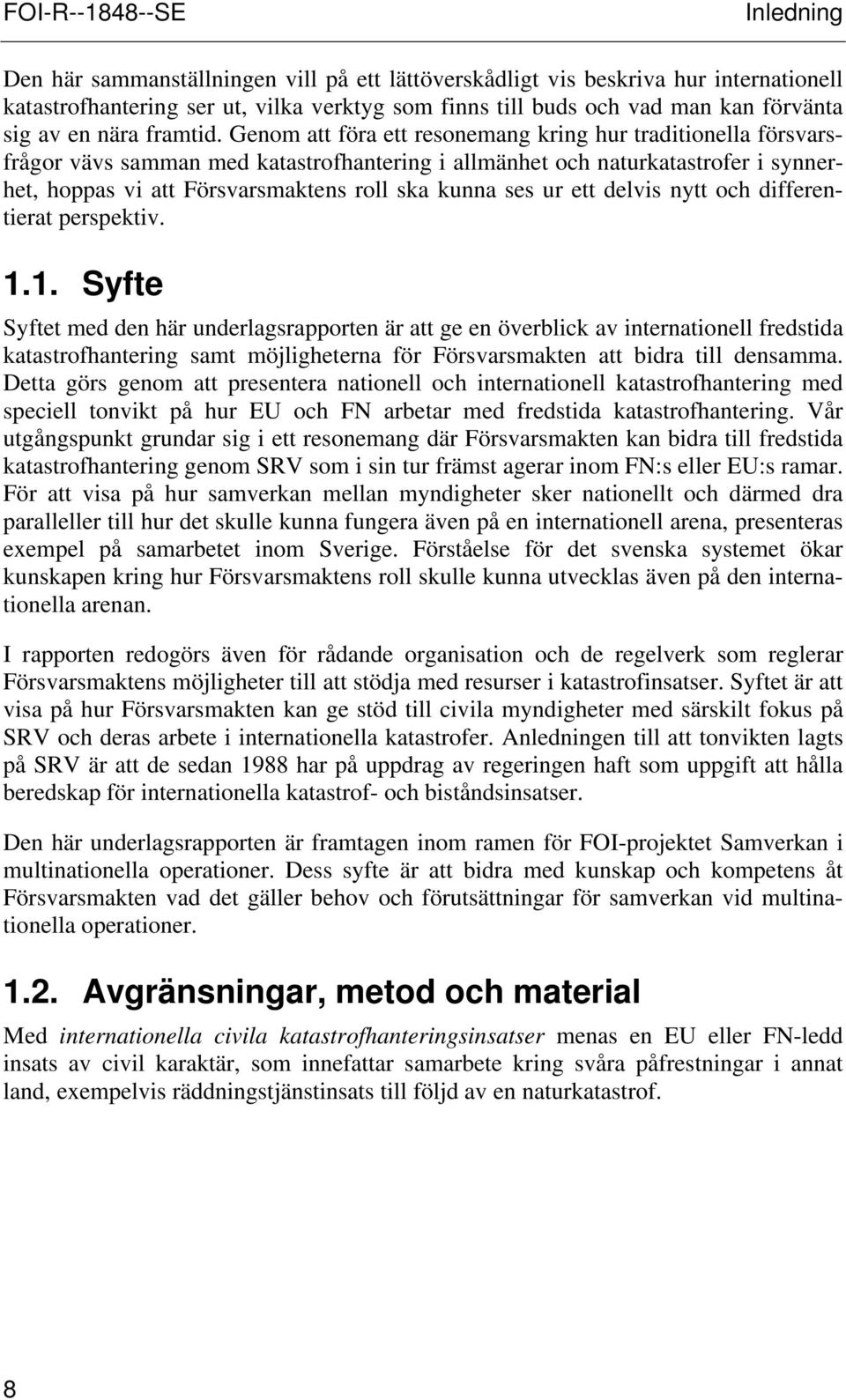 Genom att föra ett resonemang kring hur traditionella försvarsfrågor vävs samman med katastrofhantering i allmänhet och naturkatastrofer i synnerhet, hoppas vi att Försvarsmaktens roll ska kunna ses