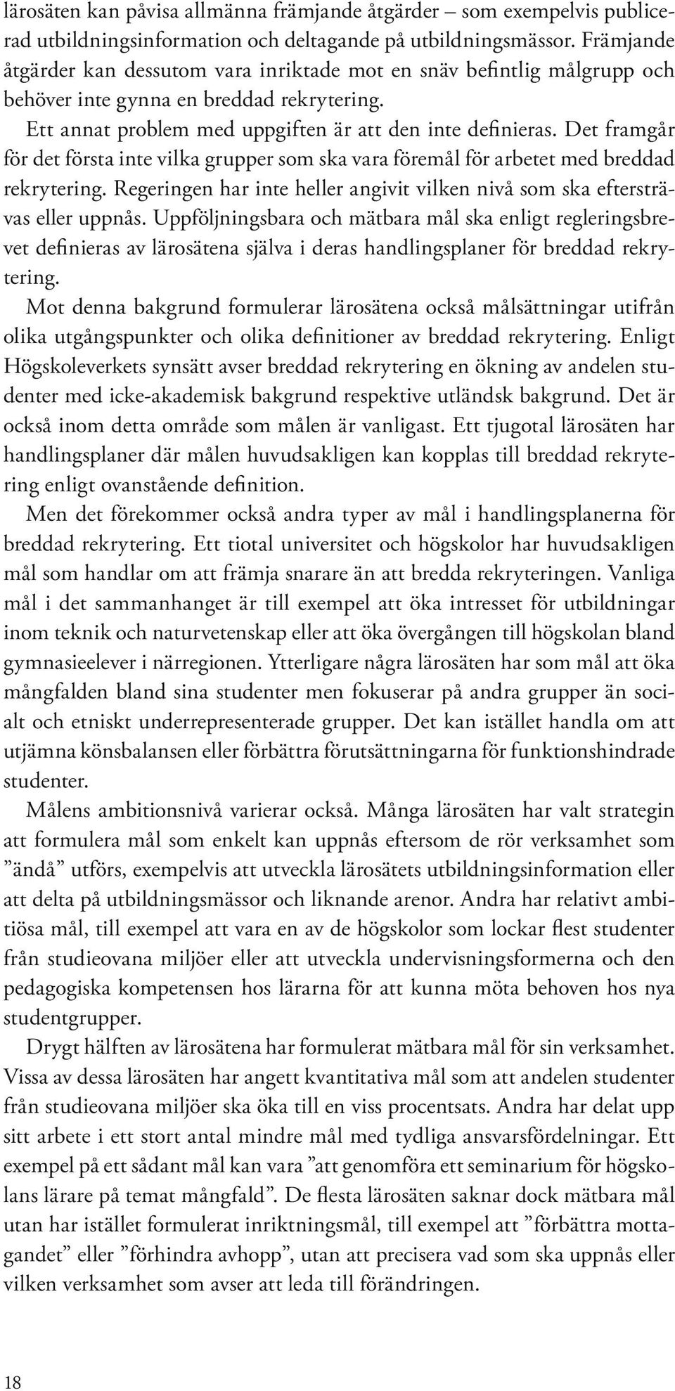 Det framgår för det första inte vilka grupper som ska vara föremål för arbetet med breddad rekrytering. Regeringen har inte heller angivit vilken nivå som ska eftersträvas eller uppnås.